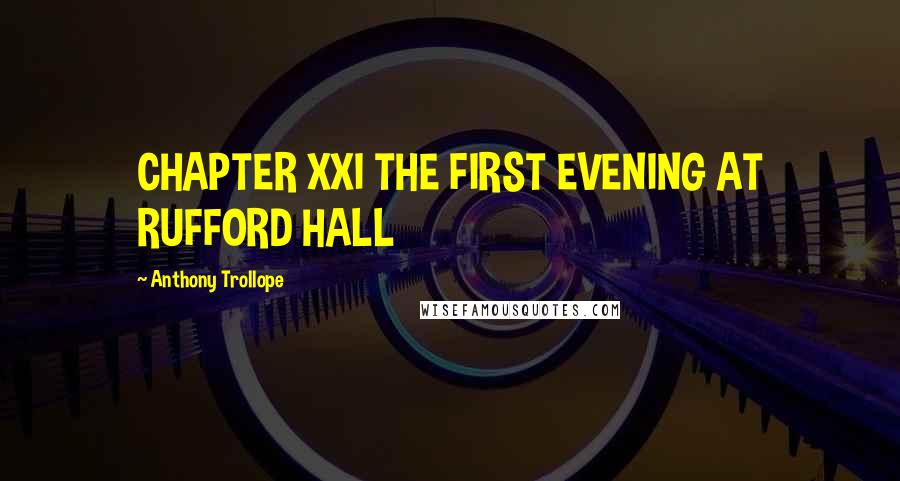 Anthony Trollope Quotes: CHAPTER XXI THE FIRST EVENING AT RUFFORD HALL