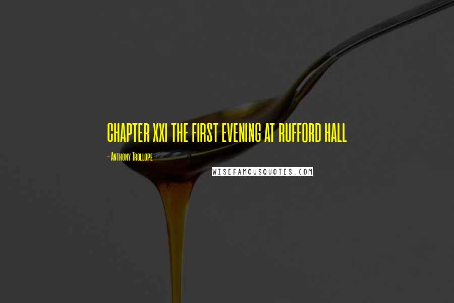 Anthony Trollope Quotes: CHAPTER XXI THE FIRST EVENING AT RUFFORD HALL