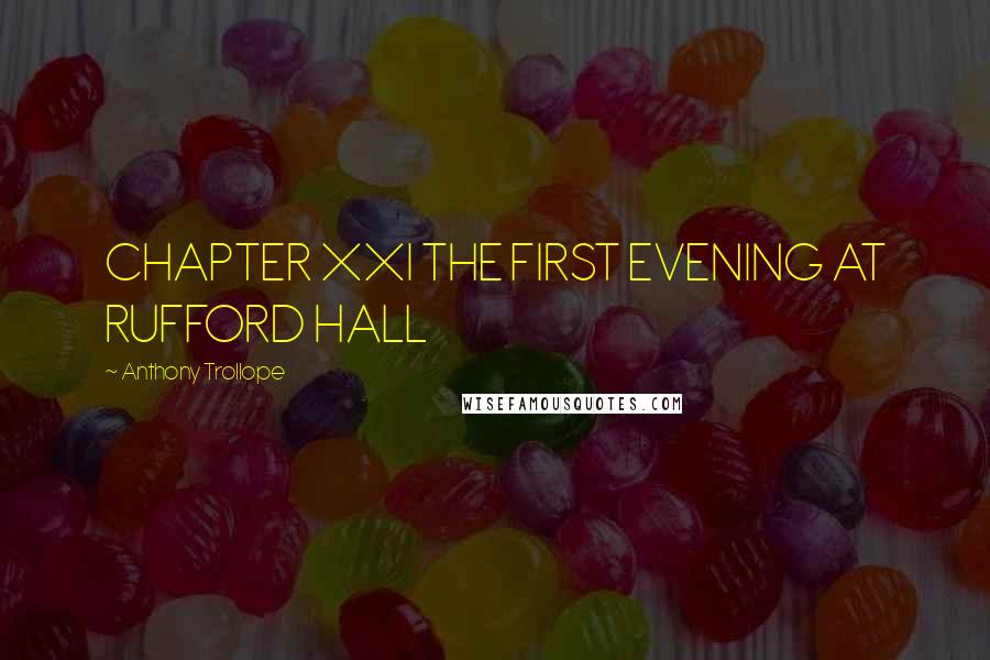 Anthony Trollope Quotes: CHAPTER XXI THE FIRST EVENING AT RUFFORD HALL