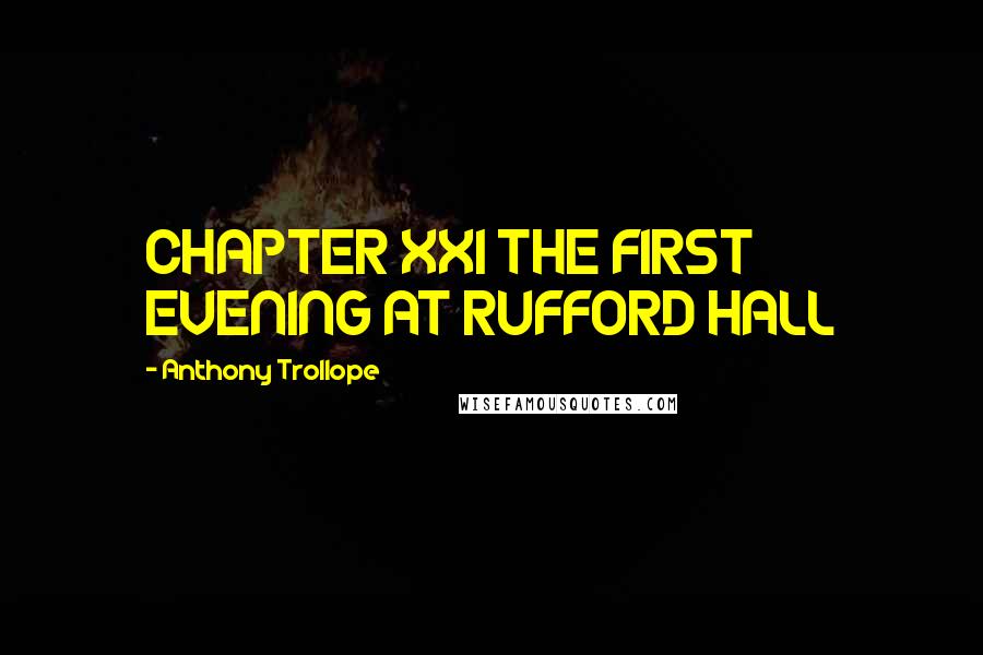 Anthony Trollope Quotes: CHAPTER XXI THE FIRST EVENING AT RUFFORD HALL