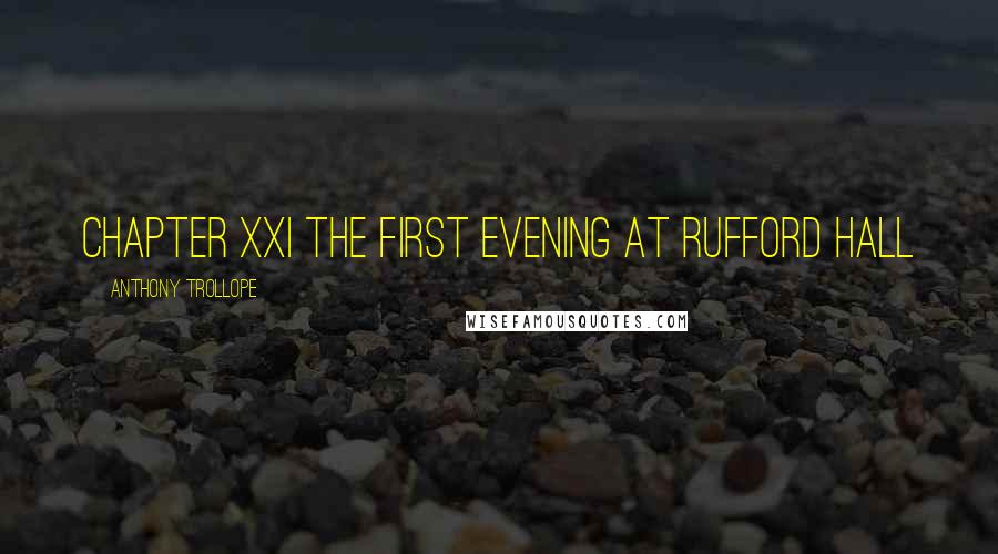 Anthony Trollope Quotes: CHAPTER XXI THE FIRST EVENING AT RUFFORD HALL