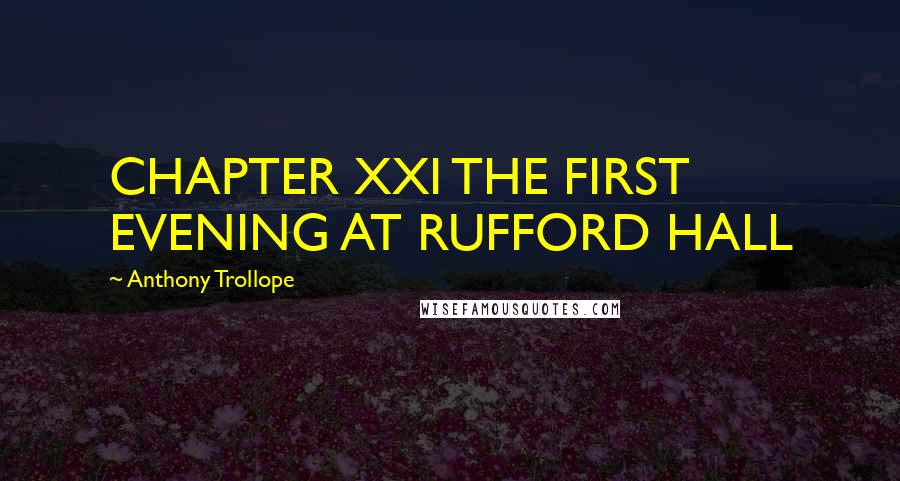 Anthony Trollope Quotes: CHAPTER XXI THE FIRST EVENING AT RUFFORD HALL