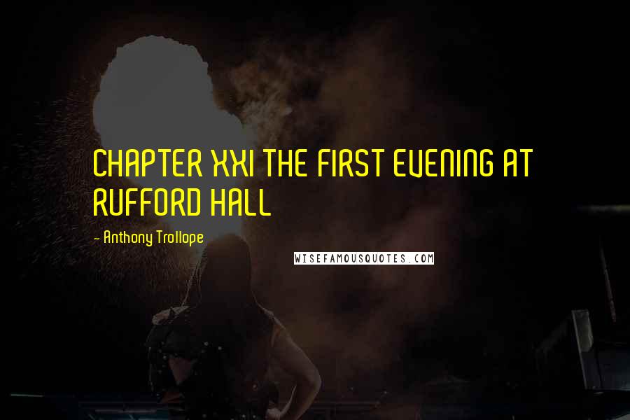 Anthony Trollope Quotes: CHAPTER XXI THE FIRST EVENING AT RUFFORD HALL