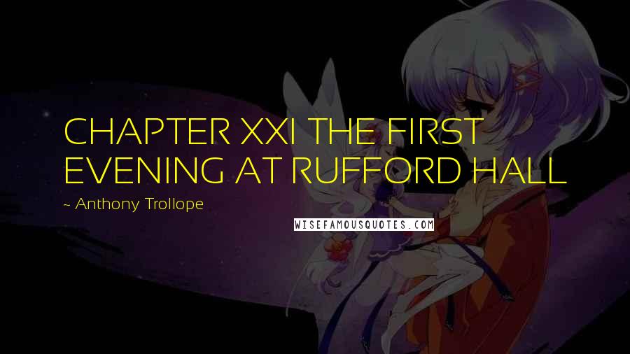 Anthony Trollope Quotes: CHAPTER XXI THE FIRST EVENING AT RUFFORD HALL