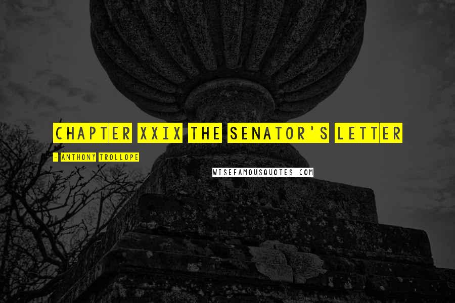 Anthony Trollope Quotes: CHAPTER XXIX THE SENATOR'S LETTER