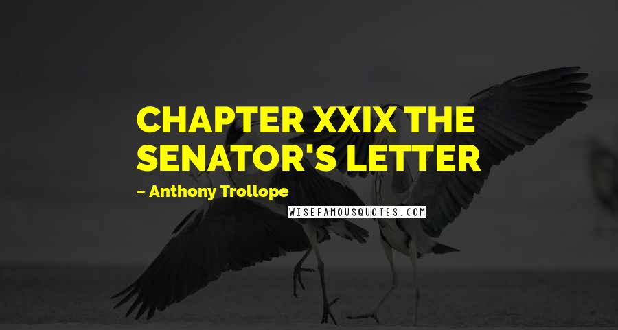 Anthony Trollope Quotes: CHAPTER XXIX THE SENATOR'S LETTER