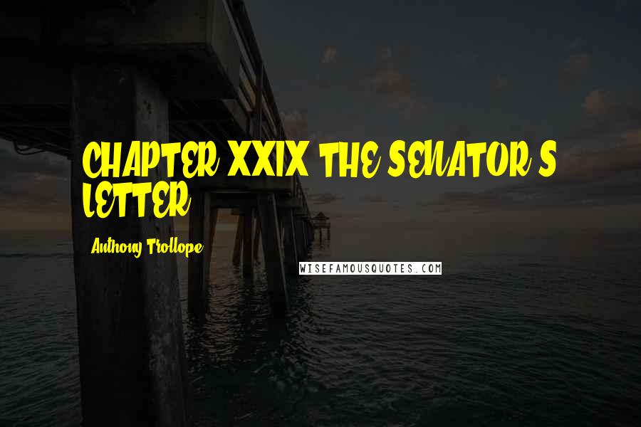 Anthony Trollope Quotes: CHAPTER XXIX THE SENATOR'S LETTER