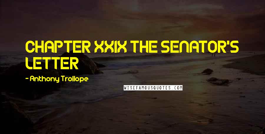 Anthony Trollope Quotes: CHAPTER XXIX THE SENATOR'S LETTER