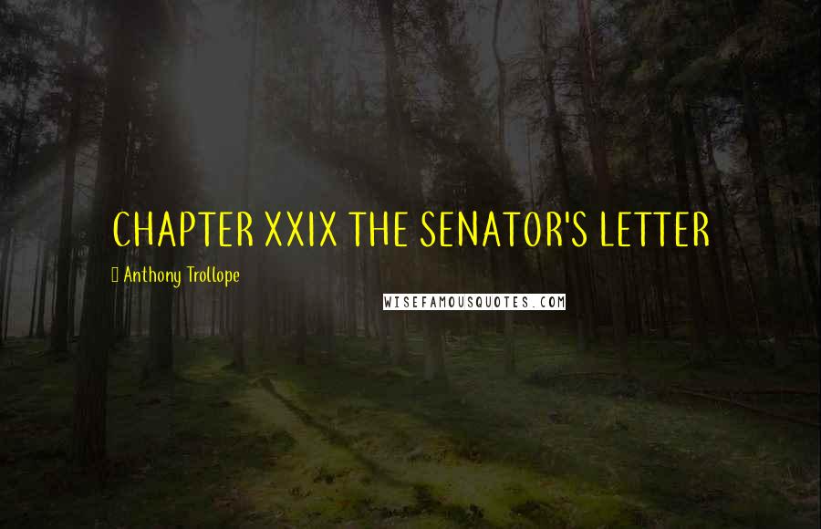 Anthony Trollope Quotes: CHAPTER XXIX THE SENATOR'S LETTER