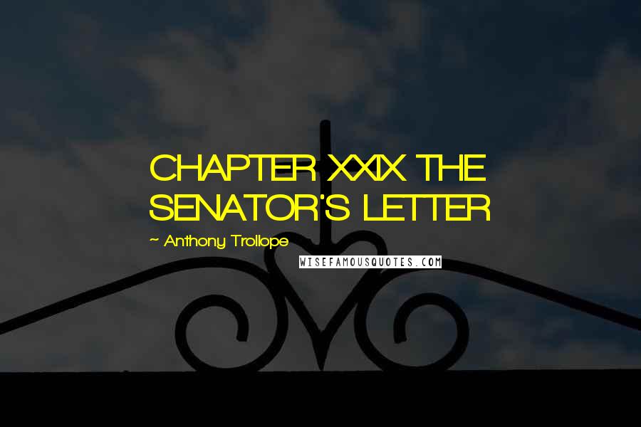 Anthony Trollope Quotes: CHAPTER XXIX THE SENATOR'S LETTER