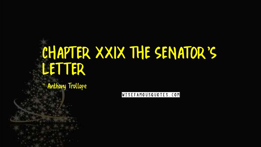 Anthony Trollope Quotes: CHAPTER XXIX THE SENATOR'S LETTER