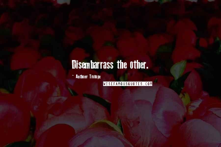 Anthony Trollope Quotes: Disembarrass the other.