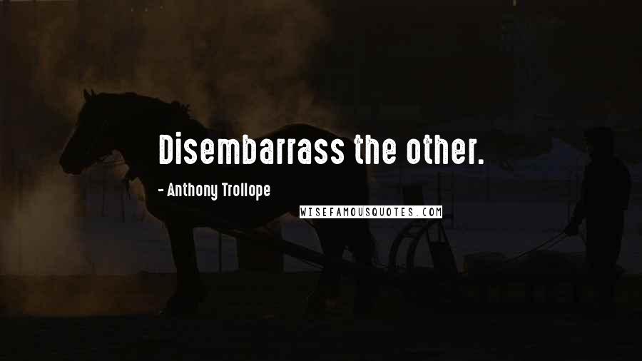 Anthony Trollope Quotes: Disembarrass the other.