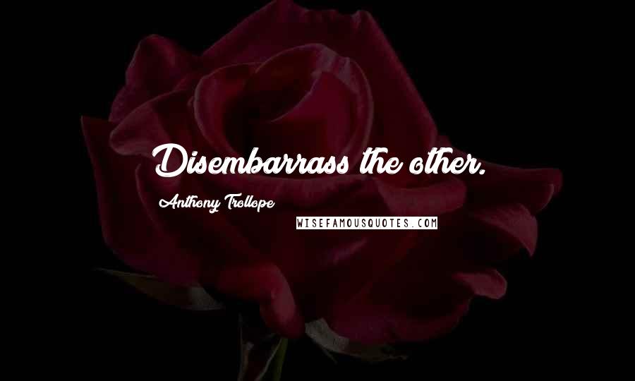 Anthony Trollope Quotes: Disembarrass the other.