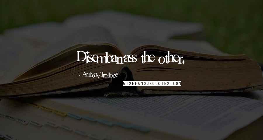 Anthony Trollope Quotes: Disembarrass the other.