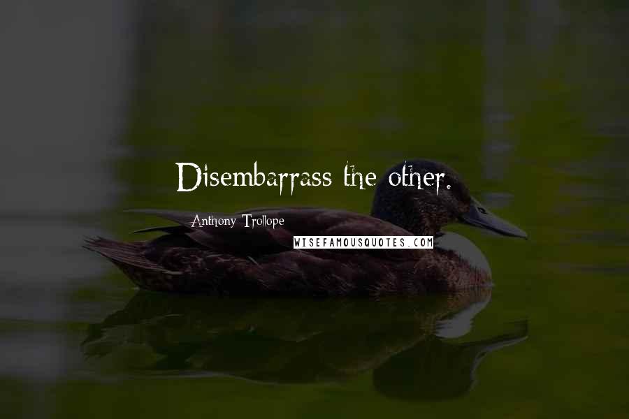 Anthony Trollope Quotes: Disembarrass the other.