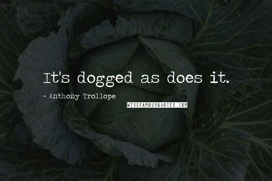 Anthony Trollope Quotes: It's dogged as does it.