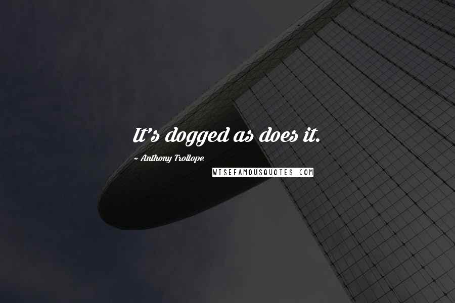 Anthony Trollope Quotes: It's dogged as does it.