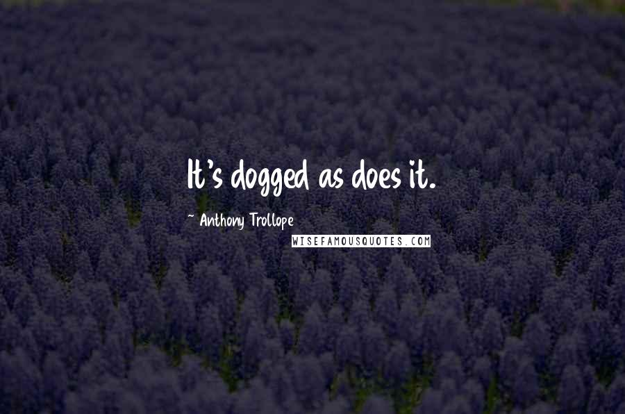 Anthony Trollope Quotes: It's dogged as does it.