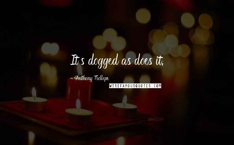 Anthony Trollope Quotes: It's dogged as does it.