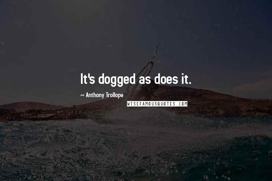 Anthony Trollope Quotes: It's dogged as does it.