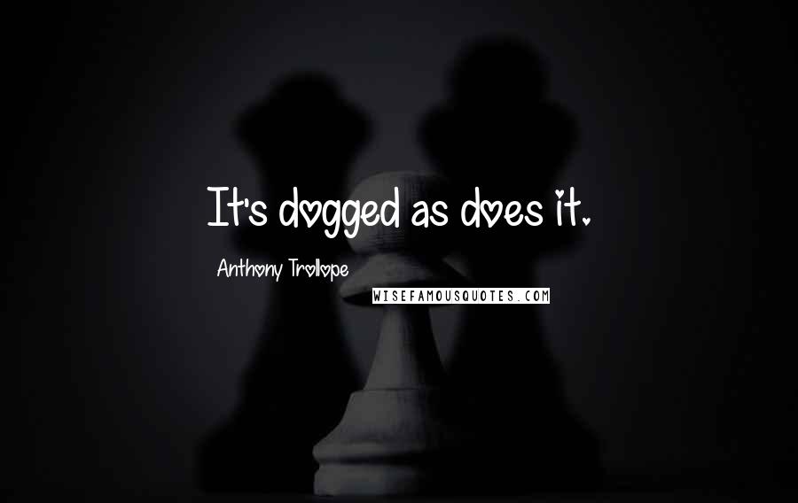 Anthony Trollope Quotes: It's dogged as does it.