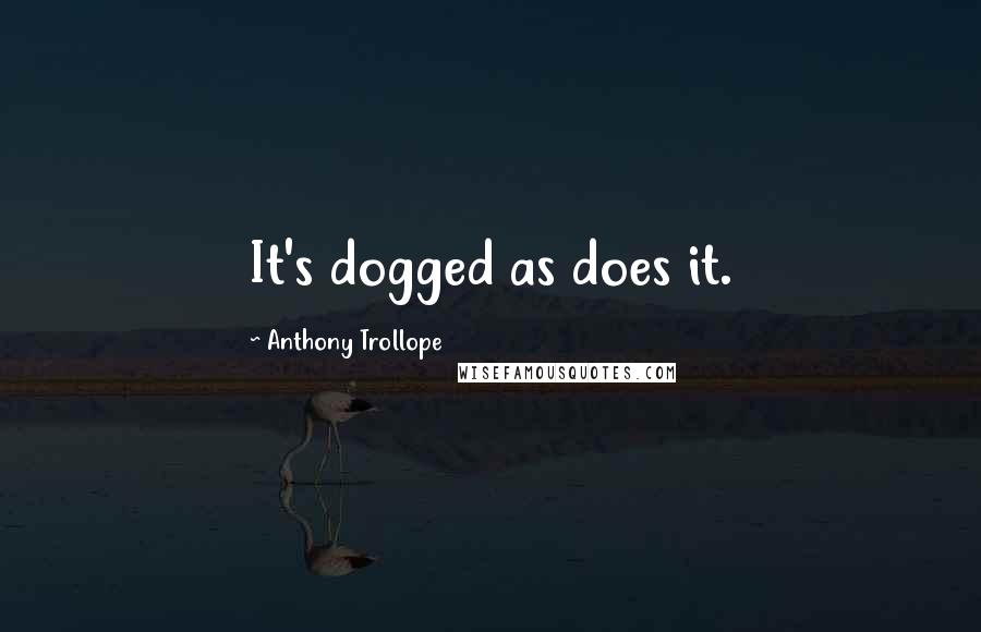 Anthony Trollope Quotes: It's dogged as does it.