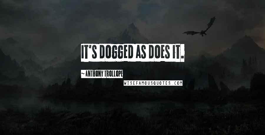 Anthony Trollope Quotes: It's dogged as does it.
