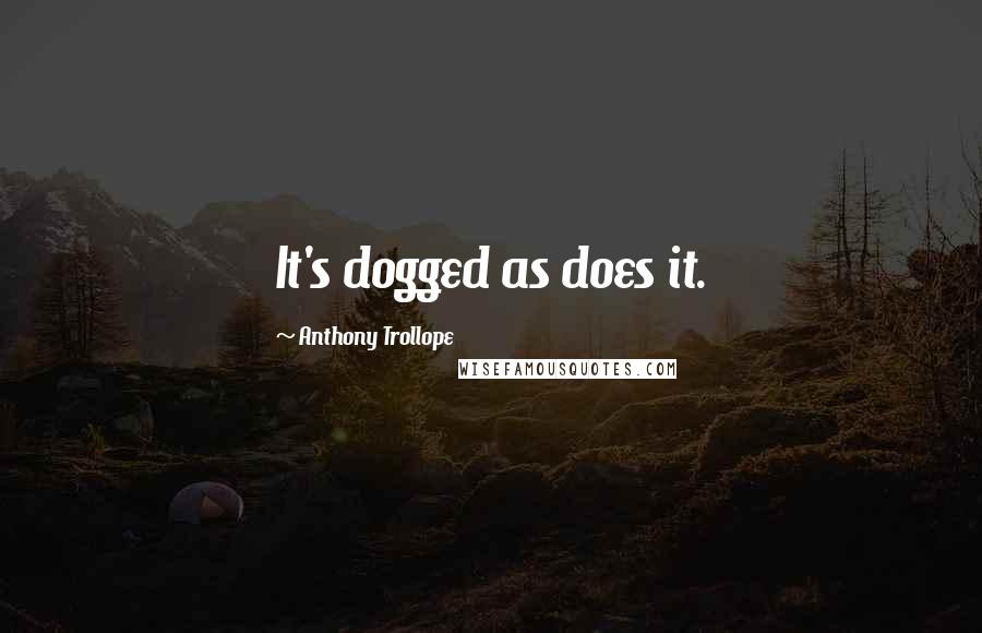 Anthony Trollope Quotes: It's dogged as does it.