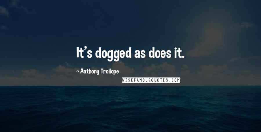 Anthony Trollope Quotes: It's dogged as does it.