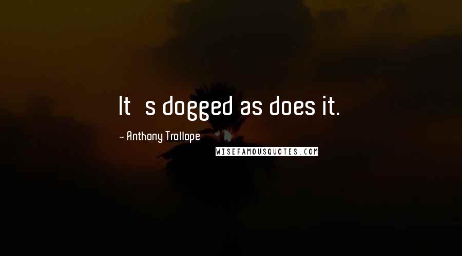 Anthony Trollope Quotes: It's dogged as does it.