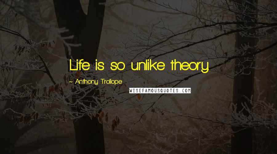 Anthony Trollope Quotes: Life is so unlike theory.