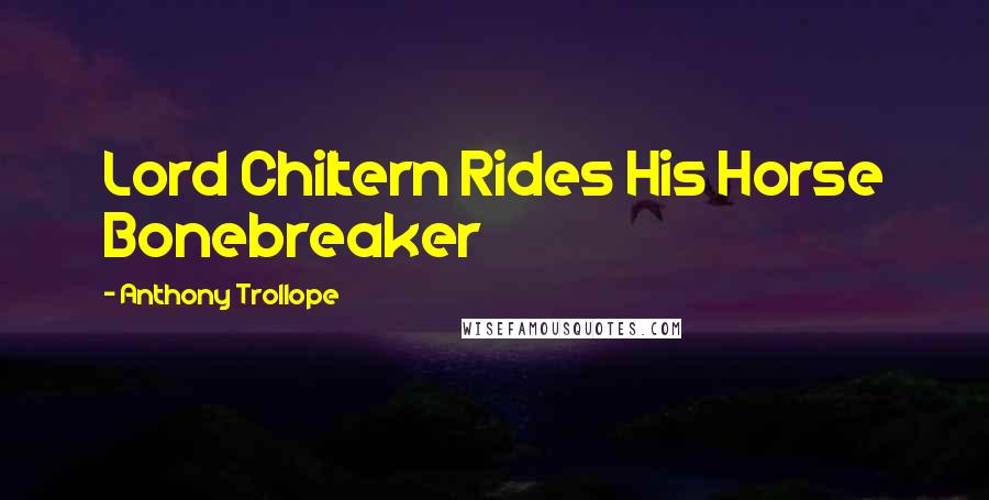 Anthony Trollope Quotes: Lord Chiltern Rides His Horse Bonebreaker