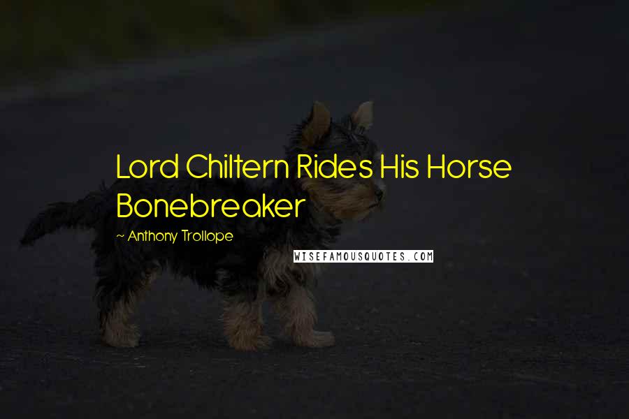 Anthony Trollope Quotes: Lord Chiltern Rides His Horse Bonebreaker