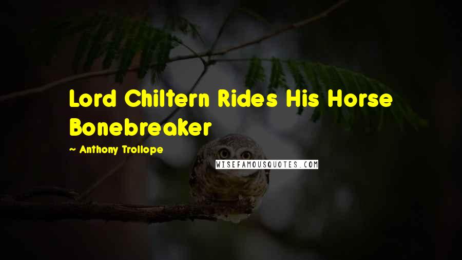Anthony Trollope Quotes: Lord Chiltern Rides His Horse Bonebreaker