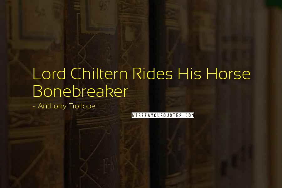 Anthony Trollope Quotes: Lord Chiltern Rides His Horse Bonebreaker