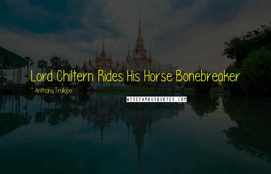 Anthony Trollope Quotes: Lord Chiltern Rides His Horse Bonebreaker