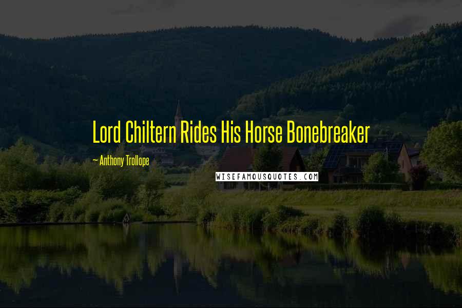 Anthony Trollope Quotes: Lord Chiltern Rides His Horse Bonebreaker