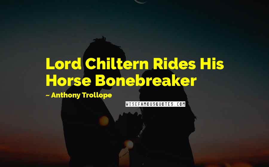 Anthony Trollope Quotes: Lord Chiltern Rides His Horse Bonebreaker