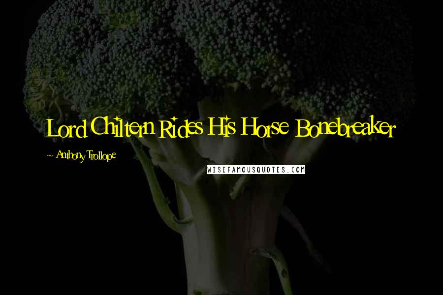 Anthony Trollope Quotes: Lord Chiltern Rides His Horse Bonebreaker