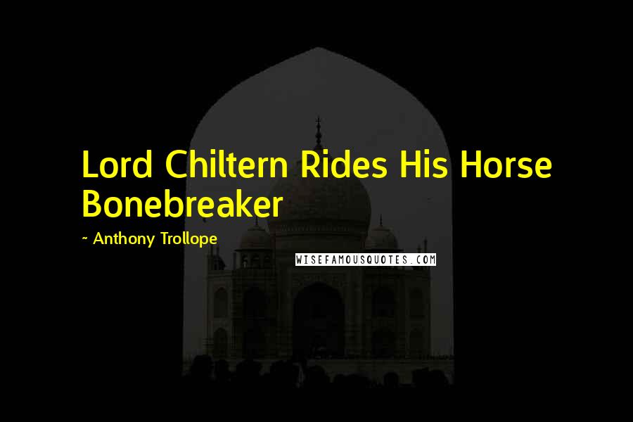 Anthony Trollope Quotes: Lord Chiltern Rides His Horse Bonebreaker
