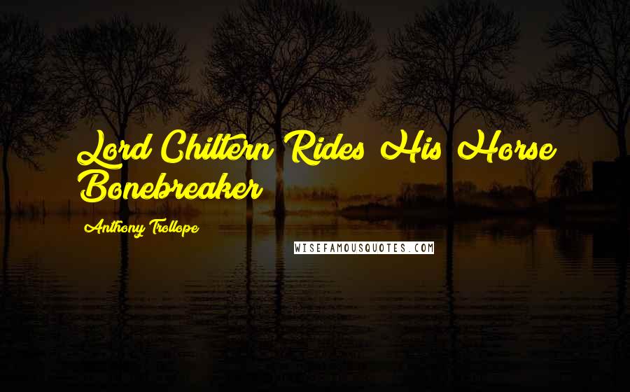 Anthony Trollope Quotes: Lord Chiltern Rides His Horse Bonebreaker