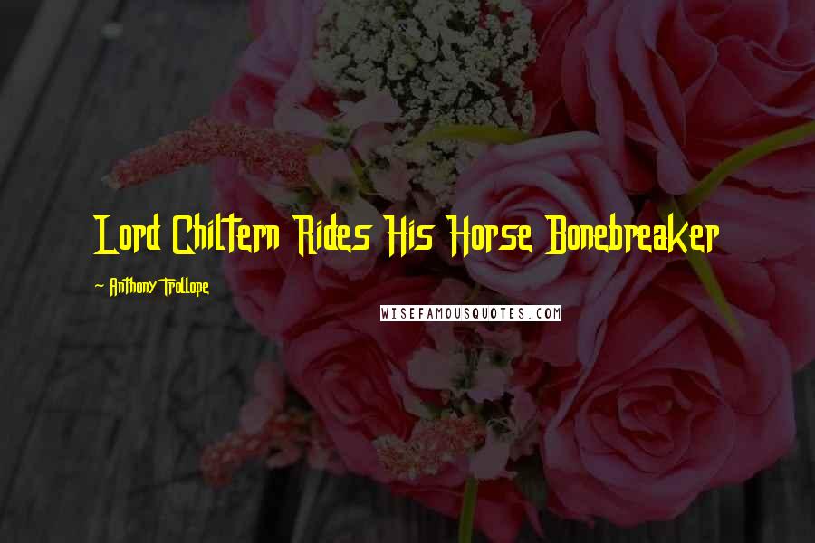 Anthony Trollope Quotes: Lord Chiltern Rides His Horse Bonebreaker