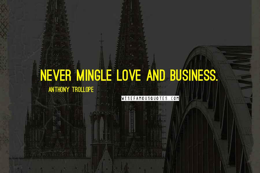 Anthony Trollope Quotes: Never mingle love and business.