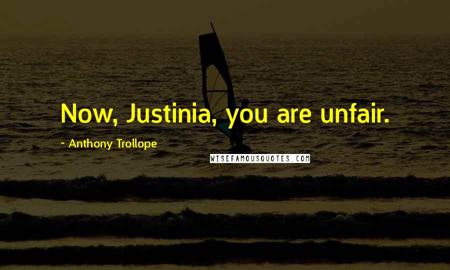 Anthony Trollope Quotes: Now, Justinia, you are unfair.