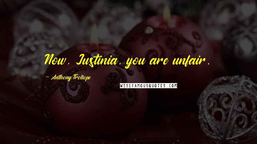 Anthony Trollope Quotes: Now, Justinia, you are unfair.