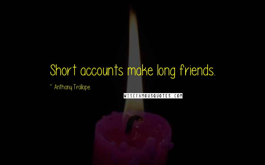 Anthony Trollope Quotes: Short accounts make long friends.