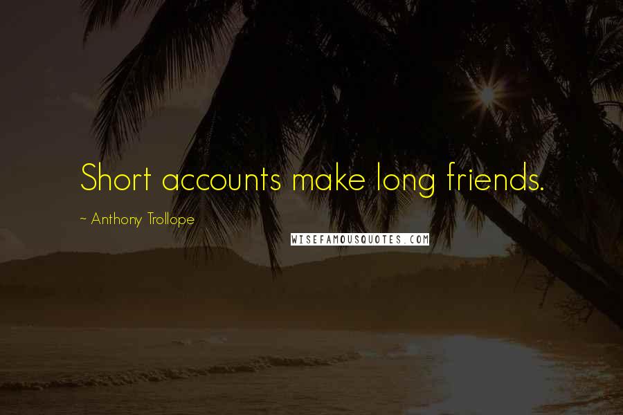 Anthony Trollope Quotes: Short accounts make long friends.