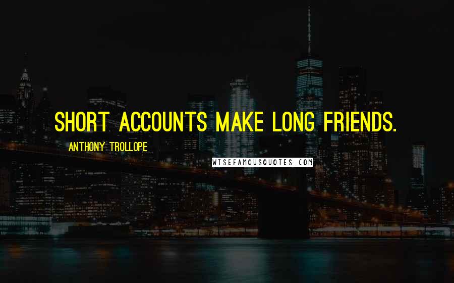 Anthony Trollope Quotes: Short accounts make long friends.