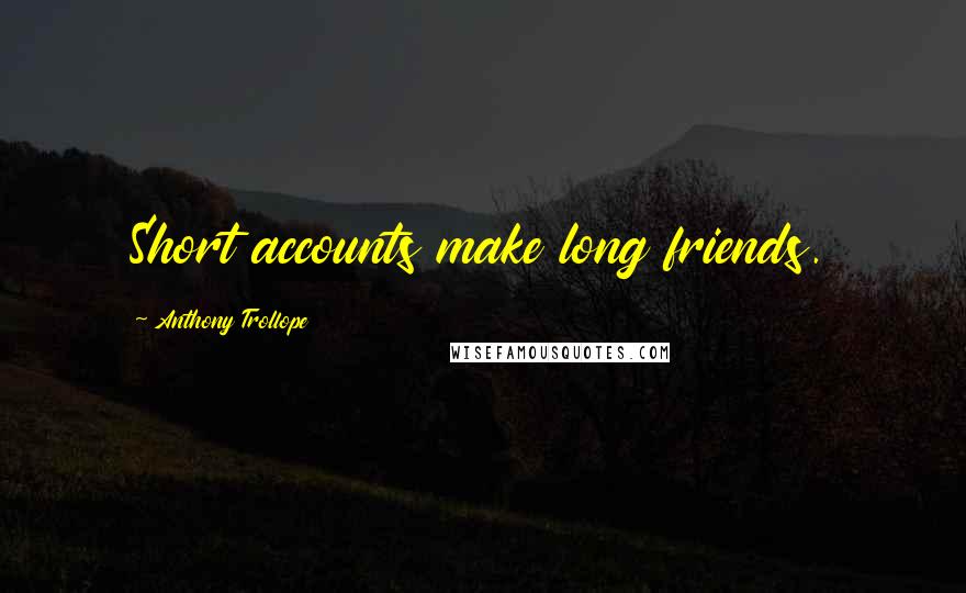 Anthony Trollope Quotes: Short accounts make long friends.